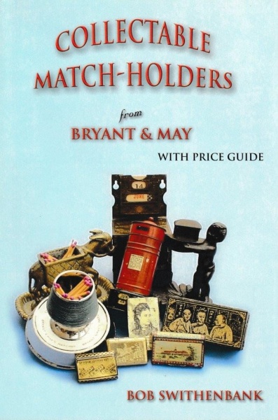Collectable Match-Holders from Bryant & May, Bob Swithenbank 2004 Delmar Press ISBN 0-905111-12-5